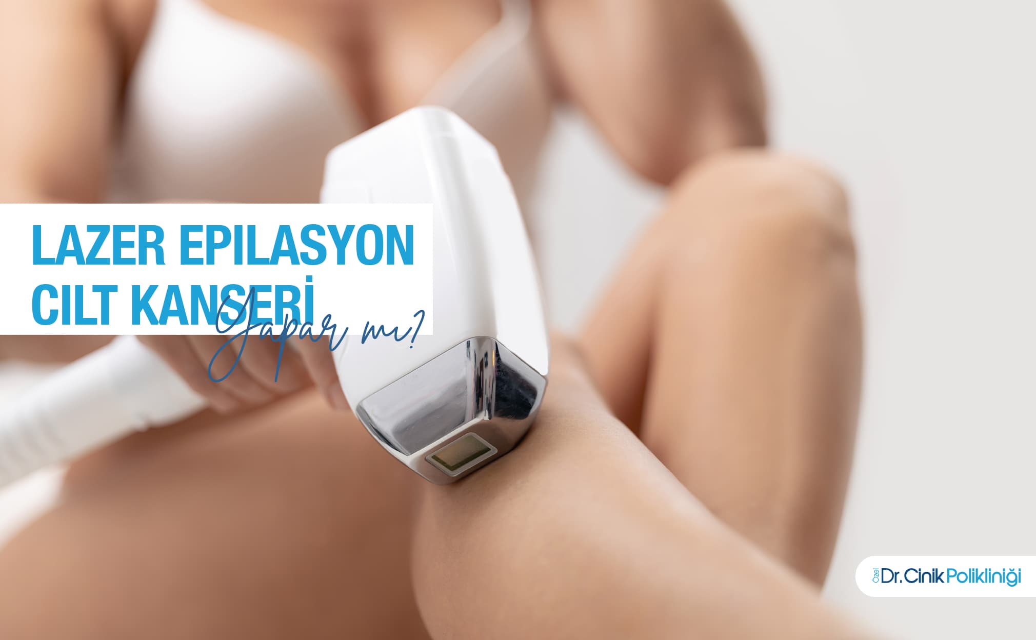 Lazer Epilasyon Cilt Kanseri Yapar mı? Bilimsel Veriler ve Uzman Görüşleri